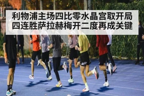 利物浦主场四比零水晶宫取开局四连胜萨拉赫梅开二度再成关键