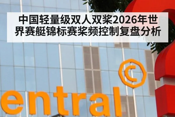中国轻量级双人双桨2026年世界赛艇锦标赛桨频控制复盘分析